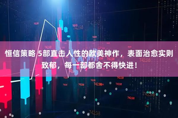 恒信策略 5部直击人性的欧美神作，表面治愈实则致郁，每一部都舍不得快进！